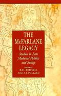 The McFarlane Legacy Studies in Late Medieval Politics and Society cover