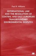 International Law and the Resolution of Central and East European Transboundary Environmental Disputes cover