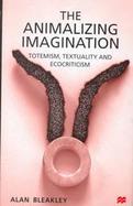 The Animalizing Imagination Totemism, Textuality and Ecocriticism cover