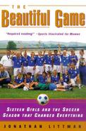 The Beautiful Game Sixteen Girls and the Soccer Season That Changed Everything cover