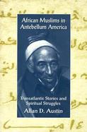African Muslims in Antebellum America Transatlantic Stories and Spiritual Struggles cover