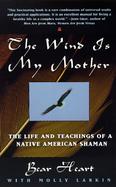The Wind Is My Mother The Life and Teachings of American Shaman cover