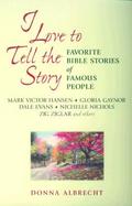 I Love to Tell the Story: Favorite Bible Stories of Famous People cover