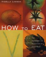 How to Eat: The Pleasures and Principles of Good Food cover