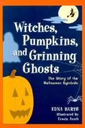Witches, Pumpkins, and Grinning Ghosts The Story of the Halloween Symbols cover