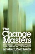The Change Masters Innovation and Entrepreneurship in the American Corporation cover