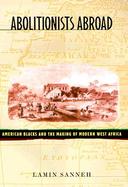 Abolitionists Abroad American Blacks and the Making of Modern West Africa cover