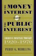 The Money Interest and the Public Interest American Monetary Thought, 1920-1970 cover