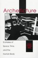 Archeticture: Ecstasies of Space, Time, and the Human Body cover