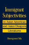 Immigrant Subjectivities In Aasian American and Asian Diaspora Literatures cover
