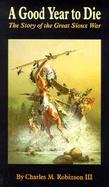 A Good Year to Die: The Story of the Great Sioux War cover