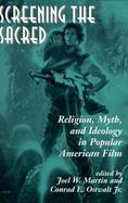 Screening the Sacred Religion, Myth, and Ideology in Popular American Film cover