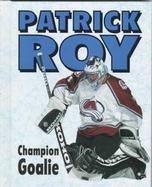 Patrick Roy: Champion Goalie cover