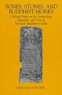 Bones, Stones, and Buddhist Monks Collected Papers on the Archaeology, Epigraphy, and Texts of Monastic Buddhism in India cover