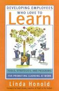 Developing Employees Who Love to Learn Tools, Strategies, and Programs for Promoting Learning at Work cover