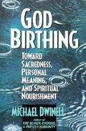 God-Birthing Toward Sacredness, Personal Meaning, and Spiritual Nourishment cover