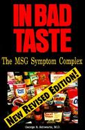 In Bad Taste The Msg Symptom Complex  How Monosodium Glutamate Is a Major Cause of Treatable and Preventable Illnesses, Such As Headaches, Asthma, Epi cover