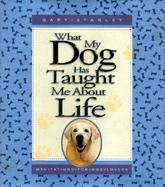 What My Dog Has Taught Me about Life: Meditations for Dog Lovers cover