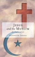 Jesus and the Muslim An Exploration cover