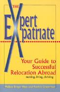The Expert Expatriate Your Guide to Successful Relocation Abroad  Moving, Living, Thriving cover
