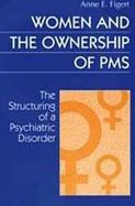 Women and the Ownership of PMS: The Structuring of a Psychiatric Disorder cover