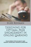 Designing for Optimal Peer Engagement in Online Learning : How to Design Online Courses to Meet Online Students' Diverse Peer Interaction Preferences cover