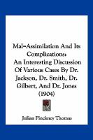 Mal=Assimilation and Its Complications : An Interesting Discussion of Various Cases by Dr. Jackson, Dr. Smith, Dr. Gilbert, and Dr. Jones (1904) cover