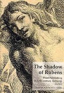 The Shadow of Rubens Print Production in Antwerp in the Seventeenth Century cover