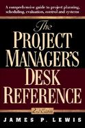 The Project Manager's Desk Reference A Comprehensive Guide to Project Planning, Scheduling, Evaluation, and Systems cover