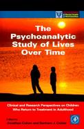 The Psychoanalytic Study of Lives over Time Clinical and Research Perspectives on Children Who Return to Treatment in Adulthood cover