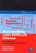 Succeeding With Difficult Clients Applications of Cognitive Appraisal Therapy cover