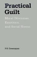 Practical Guilt Moral Dilemmas, Emotions, and Social Norms cover