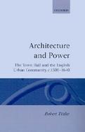 Architecture and Power The Town Hall and the English Urban Community, C. 1500-1640 cover