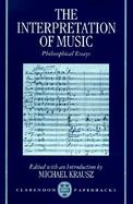 The Interpretation of Music: Philosophical Essays cover