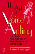 The Art of Voice Acting: The Craft and Business of Performing for Voice Over cover