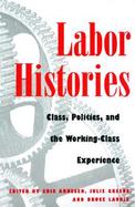 Labor Histories Class, Politics, and the Working-Class Experience cover
