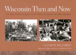Wisconsin Then and Now The Wisconsin Sesquicentennial Rephotography Project cover