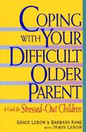 Coping With Your Difficult Older Parent A Guide for Stressed-Out Children cover