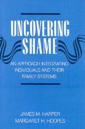 Uncovering Shame An Approach Integrating Individuals and Their Family Systems cover
