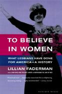 To Believe in Women What Lesbians Have Done for America-A History cover