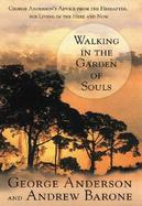 Walking in the Garden of Souls: George Anderson's Advice from the Hereafter, for Living in the Here and Now cover