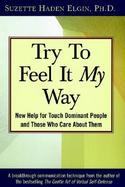 Try to Feel It My Way: New Help for Touch Dominant People and Those Who Care About Them cover