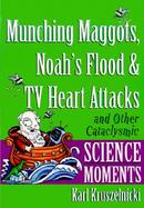 Munching Maggots, Noah's Flood & TV Heart Attacks And Other Cataclysmic Science Moments cover