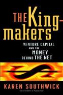 The Kingmakers Venture Capital and the Money Behind the Net cover