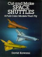 Cut and Make Space Shuttles 8 Full Color Models That Fly cover