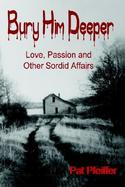 Bury Him Deeper Love, Passion and Other Sordid Affairs cover