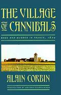 The Village of Cannibals Rage and Murder in France, 1870 cover