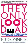 They Only Look Dead Why Progressives Will Dominate the Next Political Era cover