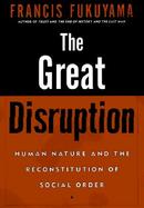 The Great Disruption: Human Nature and the Reconstitution of Social Order cover