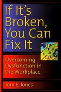 If It's Broken, You Can Fix It: Overcoming Dysfunction in the Workplace cover